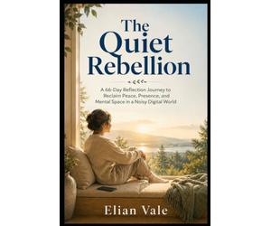 The Quiet Rebellion: A 66-Day Reflection Journey to Reclaim Peace, Presence, and Mental Space in a Noisy Digital World
