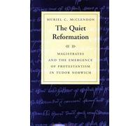 The Quiet Reformation: Magistrates and the Emergence of Protestantism in Tudor Norwich