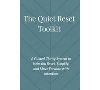 The Quiet Reset Toolkit: A Guided Clarity System to Help You Reset, Simplify, and Move Forward with Intention