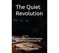 The Quiet Revolution: A No-BS Blueprint to Firing Your Boss and Reclaiming Your Life
