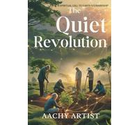 The QUIET REVOLUTION: A SPIRITUAL CALL TO EARTH STEWARDSHIP (2 Eco-Spiritual Earth Series: A Sacred Journey Through Seasons, Elements, and Global Ritual)