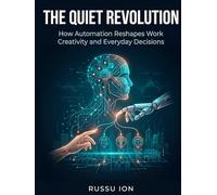 The Quiet Revolution: How Automation Reshapes Work, Creativity, and Everyday Decisions