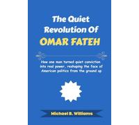 The Quiet Revolution of Omar Fateh: How one man turned quiet conviction into real power, reshaping the face of American politics from the ground up (The Story Behind Political Icons)