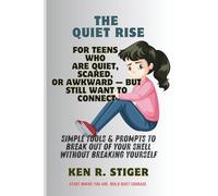 The Quiet Rise: For Teens Who Are Quiet, Scared, or Awkward - But Still Want to Connect, Simple Tools & Prompts to Break Out of Your Shell Without Breaking Yourself