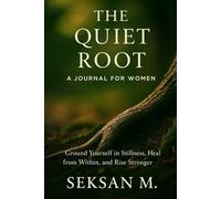 The Quiet Root: A Journal for Women: Ground Yourself in Stillness, Heal from Within, and Rise Stronger
