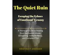 The Quiet Ruin: Escaping the Echoes of Emotional Tyranny: A Thorough Guide to Healing from Narcissistic Abuse, Gaslighting, Codependency, and Complex PTSD