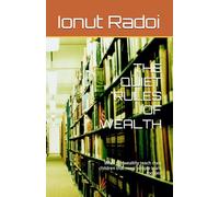 THE QUIET RULES OF WEALTH: What the wealthy teach their children that most people learn too late