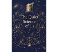The Quiet Science of Us: An Introvert’s Story of Connection, Silence, and Finding a Constellation