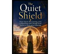 The Quiet Shield: Proper Speech, Wise Listening, and the Compassionate Path Through Social Anxiety at Work and in Gatherings (Social Anxiety Collection)