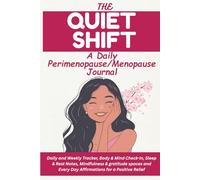 The Quiet Shift: Peri-Menopause & Menopause Daily Journal: Daily and Weekly Tracker, Body & Mind Check-In, Sleep & Rest Notes, Mindfulness & gratitude ... Every Day Affirmations for a Positive Relief