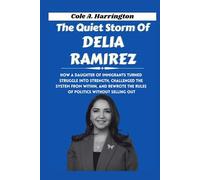 The Quiet Storm of Delia Ramirez: How a daughter of immigrants turned struggle into strength, challenged the system from within, and rewrote the rules ... of Power: The Lives That Shaped Politics)