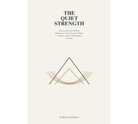 The Quiet Strength: How Calm Becomes a Form of Power: How to Stay Firm Without Hardening, Carry Pressure Without Collapse and Live With Steady Courage (The Inner Clarity Series)