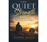 The Quiet Strength: How to Rebuild Your Life When No One Sees the Struggle