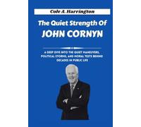 The Quiet Strength of John Cornyn: A deep dive into the quiet maneuvers, political storms, and moral tests behind decades in public life (Titans of Power: The Lives That Shaped Politics)