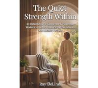 The Quiet Strength Within: 33 Reflections for Caregivers & Healthcare Workers to Restore Balance, Set Boundaries, and Reclaim