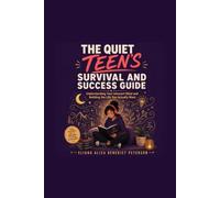 The Quiet Teen's Survival and Success Guide: Understanding Your Introvert Mind and Building the Life You Actually Want, From Middle School Through Your Twenties (The Quiet Strength Collection)