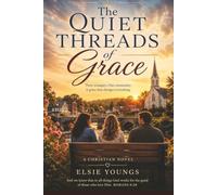 The Quiet Threads of Grace: An Uplifting Christian Novel About Second Chances, Restored Relationships, And the Beautiful Ways God Weaves Lives Together for His Purposes.