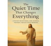 The Quiet Time That Changes Everything: A 90-Day Devotional and Journal for Rest, Reflection & Renewal (Built to Last: Hope, Faith, and Love for Every Season)