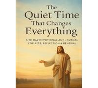 The Quiet Time That Changes Everything: A 90-Day Devotional and Journal for Rest, Reflection & Renewal (Built to Last: Hope, Faith, and Love for Every Season)