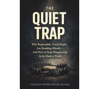 The Quiet Trap: Why Responsible, Good People Are Breaking Silently - and How to Stop Disappearing in the Modern World