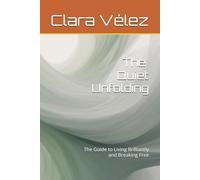The Quiet Unfolding: The Guide to Living Brilliantly and Breaking Free