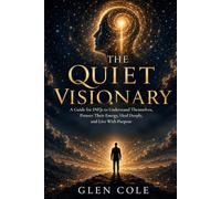 The Quiet Visionary: A Guide for INFJs to Understand Themselves, Protect Their Energy, Heal Deeply, and Live With Purpose