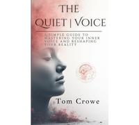 The Quiet Voice: A simple guide to mastering your inner voice and reshaping your reality