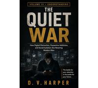 THE QUIET WAR: How Digital Distraction, Dopamine Addiction, and Social Isolation Are Rewiring Modern Men (The Modern Man Series)