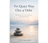 The Quiet Way Out Of Debt: Rebuilding control, confidence, and financial stability. (The practical calm series)