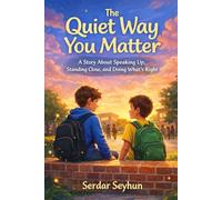 The Quiet Way You Matter: A Story About Speaking Up, Standing Close, and Doing What’s Right
