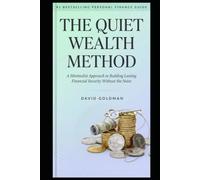 The Quiet Wealth Method: A Minimalist Approach to Building Lasting Financial Security Without the Noise