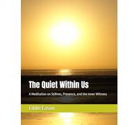 The Quiet Within Us: A Meditation on Stillnes, Presence, and the Inner Witness (The Silent Journey)