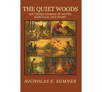The Quiet Woods: Southern Stories of Hunts, Heritage, and Home