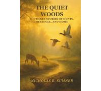 The Quiet Woods: Southern Stories of Hunts, Heritage, and Home