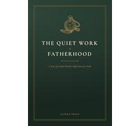 The Quiet Work of Fatherhood: A Year of Guided Weekly Reflections for Dads