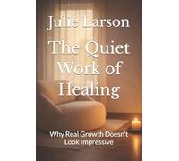 The Quiet Work of Healing: Why Real Growth Doesn’t Look Impressive