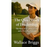The Quiet Work of Leadership: The Story of a Course, a Crew, and a New Way Forward