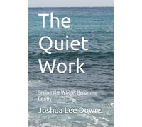 The Quiet Work: Seeing the Whole, Becoming Gently