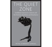 The Quiet Zone : Caribbean Expressive Cultures and the Feminist Aesthetics of Disturbance