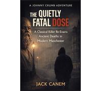 The Quietly Fatal Dose: A Classical Killer Re-Enacts Ancient Deaths in Modern Manchester (Johnny Crumb Adventures)