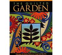 The Quilted Garden: Design and Make Nature-inspired Quilts