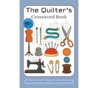The Quilter’s Crossword Book: Quilting & Sewing-Themed Crossword Puzzles for Quilters, Sewists and Craft Lovers | Easy-to-Read Print for Adults and Seniors | 6×9 inches | 50+ Puzzles with Solutions