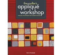 The Quilter's Appliqué Workshop: Timeless Techniques for Modern Designs