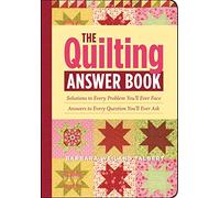 The Quilting Answer Book: Solutions to Every Problem You'll Ever Face; Answers to Every Question You'll Ever Ask