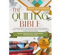 The Quilting Bible: The Ultimate Guide to Creating Amazing Blankets Without Spending a Fortune - Secret tips, 30+ Easy Projects and Step-by-Step Instructions to Avoid Irreparable Mistakes
