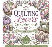 The Quilting Lover’s Colouring Book: 60 Beautiful Quilting-Inspired Designs (The Hobby Lover's Colouring Collection)