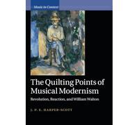 The Quilting Points of Musical Modernism: Revolution, Reaction, and William Walton (Music in Context)