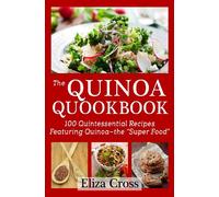 The Quinoa Quookbook: 100 Quintessential Recipes Featuring Quinoa - The "Super Food"