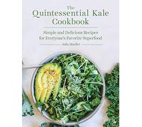 The Quintessential Kale Cookbook: Simple and Delicious Recipes for Everyone's Favorite Superfood
