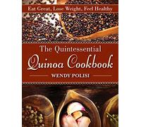 The Quintessential Quinoa Cookbook: Eat Great, Lose Weight, Feel Healthy